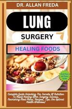 Lung Surgery Healing Foods: Complete Guide Unlocking The Secrets Of Nutrition To Rapid Healing After Surgery Success, Nourishing Meal Plans, Recipes, Tips For Optimal Health Wellness)