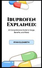 Ibuprofen Explained: A Comprehensive Guide to Usage, Benefits, and Risks
