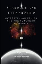 Stardust and Stewardship: Interstellar Ethics and the Future of Humanity
