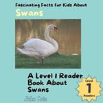 Fascinating Facts for Kids About Swans: A Level 1 Reader Book About Swans