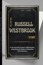 Why Not? The Russell Westbrook Story: From InnerCity Hoops to NBA Royalty, Unleashing the Power of Relentless Determination