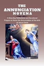 The Annunciation Novena: A Nine-Day Reflections and Devotional Prayers to Honor the Annunciation of the birth of Jesus Christ.