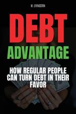 Debt Advantage: How Regular People Can Turn Debt in Their Favor