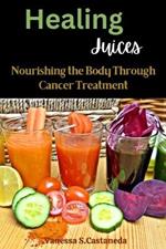 Healing Juices: Nourishing the Body Through Cancer Treatment