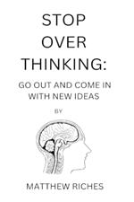 Stop Over Thinking: Go Out and Come in with New Ideas