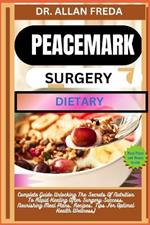 Peacemark Surgery Dietary: Complete Guide Unlocking The Secrets Of Nutrition To Rapid Healing After Surgery Success, Nourishing Meal Plans, Recipes, Tips For Optimal Health Wellness