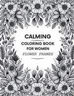 Calming Coloring Book for Women: Flower Frames