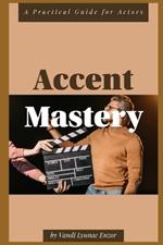 Accent Mastery: A Practical Guide for Actors