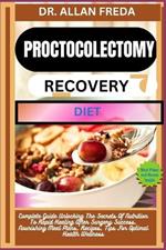 Proctocolectomy Recovery Diet: Complete Guide Unlocking The Secrets Of Nutrition To Rapid Healing After Surgery Success, Nourishing Meal Plans, Recipes, Tips For Optimal Health Wellness