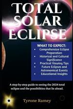 Total Solar Eclipse: A step-by-step guide to seeing the 2024 total eclipse and the possibilities that lie ahead.
