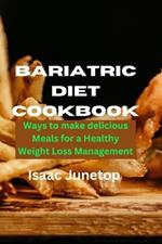 Bariatric Diet Cookbook: Ways to make delicious Meals for a Healthy Weight Loss Management