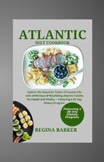 Atlantic diet cookbook: Explore the Exquisite Tastes of Coastal Life with 1000 Days of Nourishing Atlantic Cuisine for Health and Vitality - Featuring a 28-Day Dietary Program.