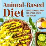 Animal-Based Diet: Power of Animal Foods for Optimal Health and Vitality: Animal-based Lifestyle
