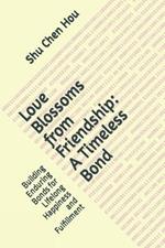 Love Blossoms from Friendship: A Timeless Bond: Building Enduring Bonds for Lifelong Happiness and Fulfillment