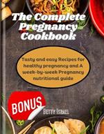 The Complete Pregnancy cookbook: Tasty and easy Recipes for healthy pregnancy and A week-by-week Pregnancy nutritional guide