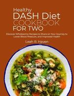 Healthy DASH Diet Cookbook for Two: Discover Wholesome Recipes to Share on Your Journey to Lower Blood Pressure, and Improved Health