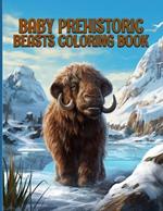 Baby Prehistoric Beasts Coloring Book: Cute Baby Prehistoric Beasts Coloring Pages For Color & Relaxation
