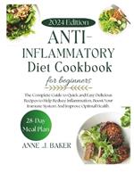 Anti Inflammatory Diet Cookbook For Beginners: The Complete Guide to Quick and Easy Delicious Recipes to Help Reduce Inflammation, Boost Your Immune System And Improve Optimal Health.28 Day Meal Plan