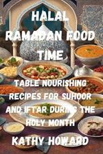 Halal Ramadan Food Time Table: Nourishing Recipes for Suhoor And Iftar During The Holy Month