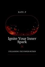 Ignite Your Inner Spark: Unleashing the Power Within