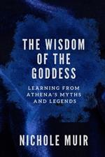 The Wisdom of the Goddess: Learning from Athena's Myths and Legends