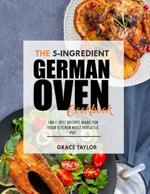 The 5-Ingredient German Oven Cookbook: 100+ Best Recipes Made for Your Kitchen Most Versatile Pot
