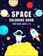 Space Coloring Book for Kids Ages 4-8: Cool Coloring Pages for Outer Space, Astronauts, Space Ships, Rockets, Planets, Satellites, Sun, Moon, Stars ... and Many More.