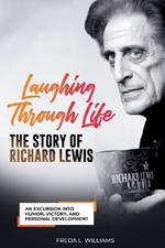 Laughing Through Life: The Story of Richard Lewis: An Excursion Into Humor, Victory, and Personal Development