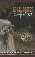 Mail Order Mishap: A Sweet and Inspirational Mail Order Bride Romance