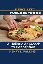 Fertility-Fueling Foods: A Holistic Approach to Conception