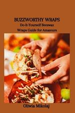 Buzzworthy Wraps: Do-It-Yourself Beeswax Wraps Guide for Amateurs