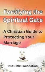 Fortifying the Spiritual Gate: A Christian Guide to Protecting Your Marriage