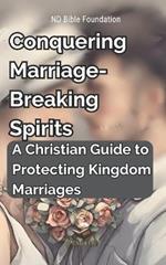 Conquering Marriage-Breaking Spirits: A Christian Guide to Protecting Kingdom Marriages
