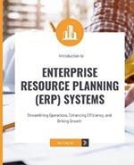 Introduction to Enterprise Resource Planning (ERP) Systems: Streamlining Operations, Enhancing Efficiency, and Driving Growth
