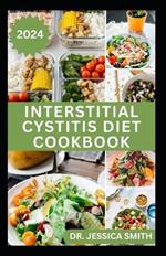Interstitial Cystitis Diet Cookbook: Complete Dietary Guide to Relief Pelvic, Bladder pain and Prevent Symptoms of this Disease with Diet