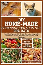 DIY Home-Made Cookbook and Food List for Cat: Nutritional guide with 40 cat diet treat recipes for your feline friend to live longer, happier, and healthier