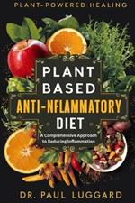 Plant Based Anti-Inflammatory Diet: Plant-Powered Healing: A Comprehensive Approach to Reducing Inflammation