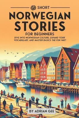69 Short Norwegian Stories for Beginners: Dive Into Norwegian Culture, Expand Your Vocabulary, and Master Basics the Fun Way! - Adrian Gee - cover