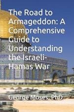 The Road to Armageddon: A Comprehensive Guide to Understanding the Israeli-Hamas War