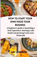 How to start your own food tour business: A beginner's guide to launching a food experience. Starting a side hustle and growing it into your dream job.