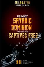 Uproot Satanic Dominion And Set The Captives Free