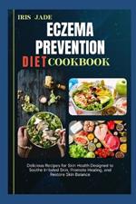 Eczema Prevention Diet Cook Book: Delicious Recipes for Skin Health Designed to Soothe Irritated Skin, Promote Healing, and Restore Skin Balance