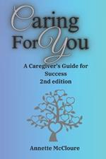 Caring for You: A Caregiver's Guide for Success 2nd edition