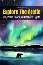 Explore the Arctic: Ice, Polar Bears, and Northern Lights