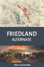 Friedland Alternate: Book 2 of the Napoleonic Alternate Series