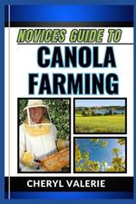 Novices Guide to Canola Farming: From Seed To Harvest, Unveiling The Secrets Of Cultivating. Achieving Success And Thriving In Canola Farming