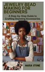 Jewelry Bead Making for Beginners: A Step-by-Step Guide to Crafting Stunning Accessories