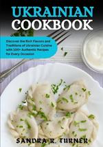 Ukrainian Cookbook: Discover the Rich Flavors and Traditions of Ukrainian Cuisine with 100+ Authentic Recipes for Every Occasion