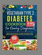 The Vegetarian Type 2 Diabetes Cookbook for Newly Diagnosed: Simple and Delicious Low-carb, Low-sugar, Plant-based Diabetic-Friendly Recipes for Healthy Living