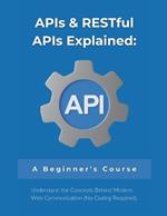 APIs & RESTful APIs Explained: A Beginner's Course: Understand the Concepts Behind Modern Web Communication (No Coding Required)